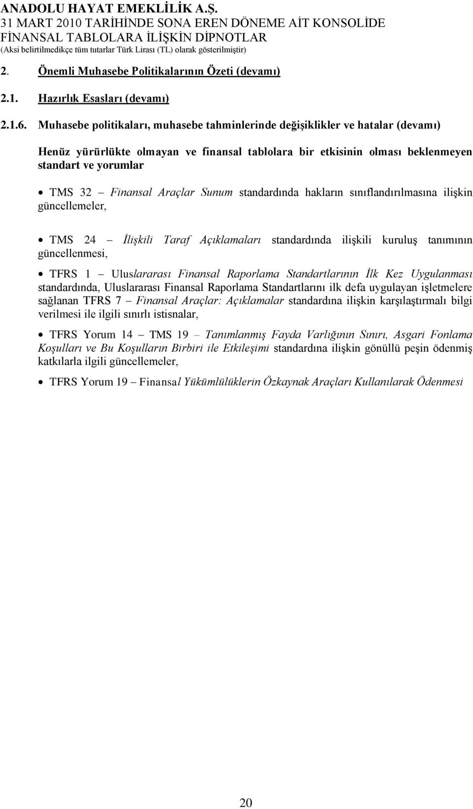 Araçlar Sunum standardında hakların sınıflandırılmasına iliģkin güncellemeler, TMS 24 İlişkili Taraf Açıklamaları standardında iliģkili kuruluģ tanımının güncellenmesi, TFRS 1 Uluslararası Finansal