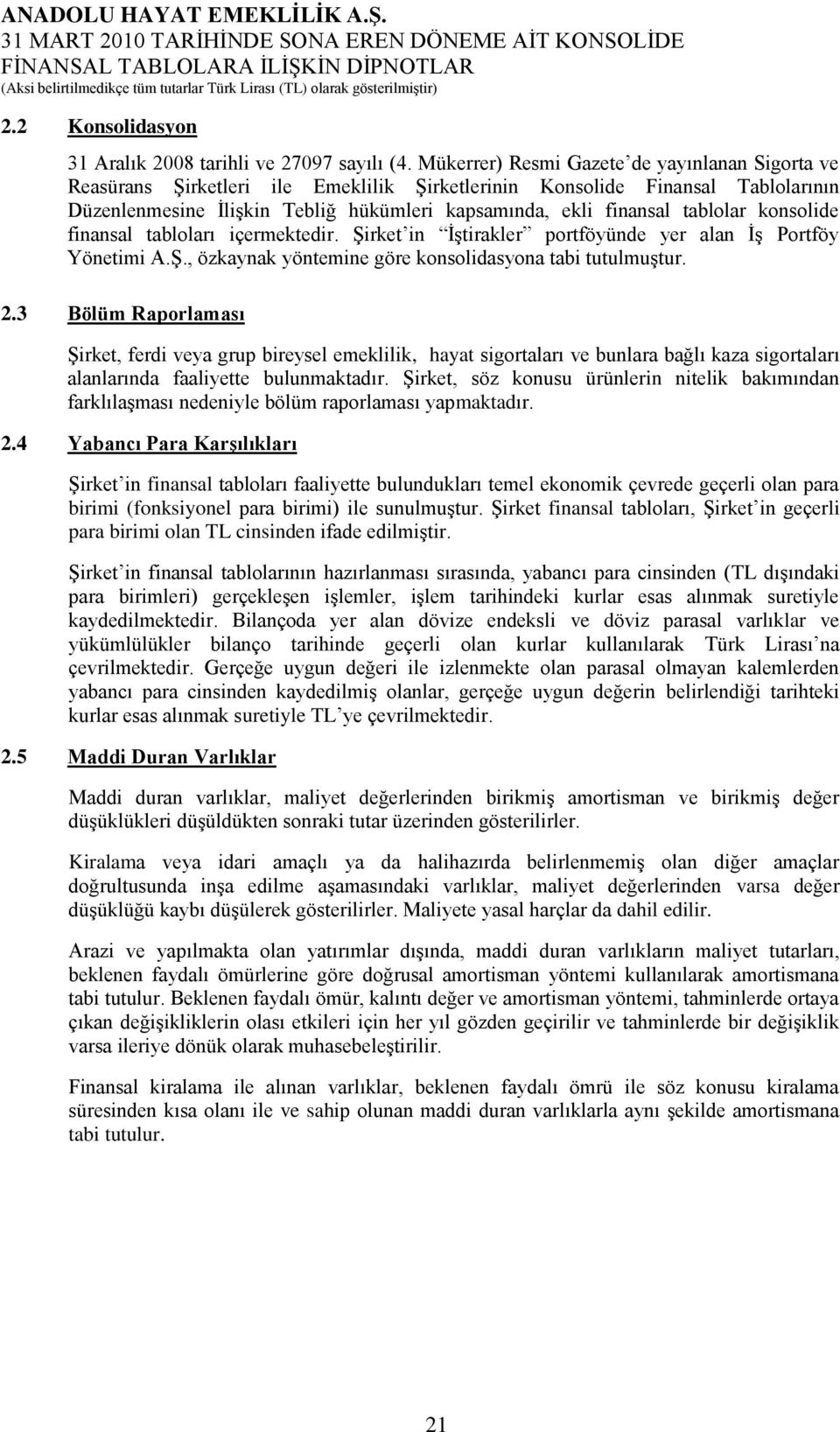 tablolar konsolide finansal tabloları içermektedir. ġirket in ĠĢtirakler portföyünde yer alan ĠĢ Portföy Yönetimi A.ġ., özkaynak yöntemine göre konsolidasyona tabi tutulmuģtur. 2.