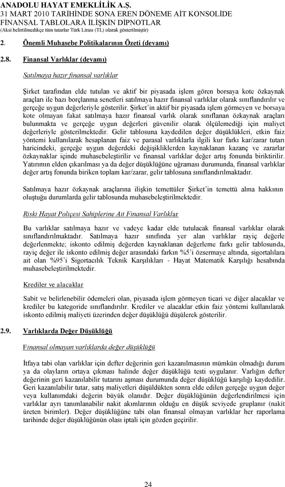 hazır finansal varlıklar olarak sınıflandırılır ve gerçeğe uygun değerleriyle gösterilir.