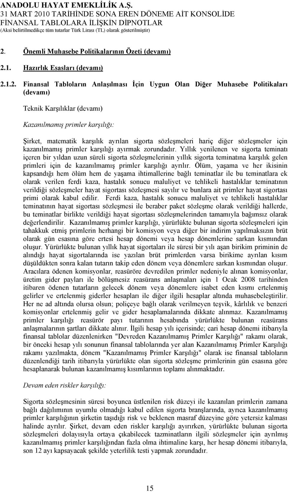 Yıllık yenilenen ve sigorta teminatı içeren bir yıldan uzun süreli sigorta sözleģmelerinin yıllık sigorta teminatına karģılık gelen primleri için de kazanılmamıģ primler karģılığı ayrılır.