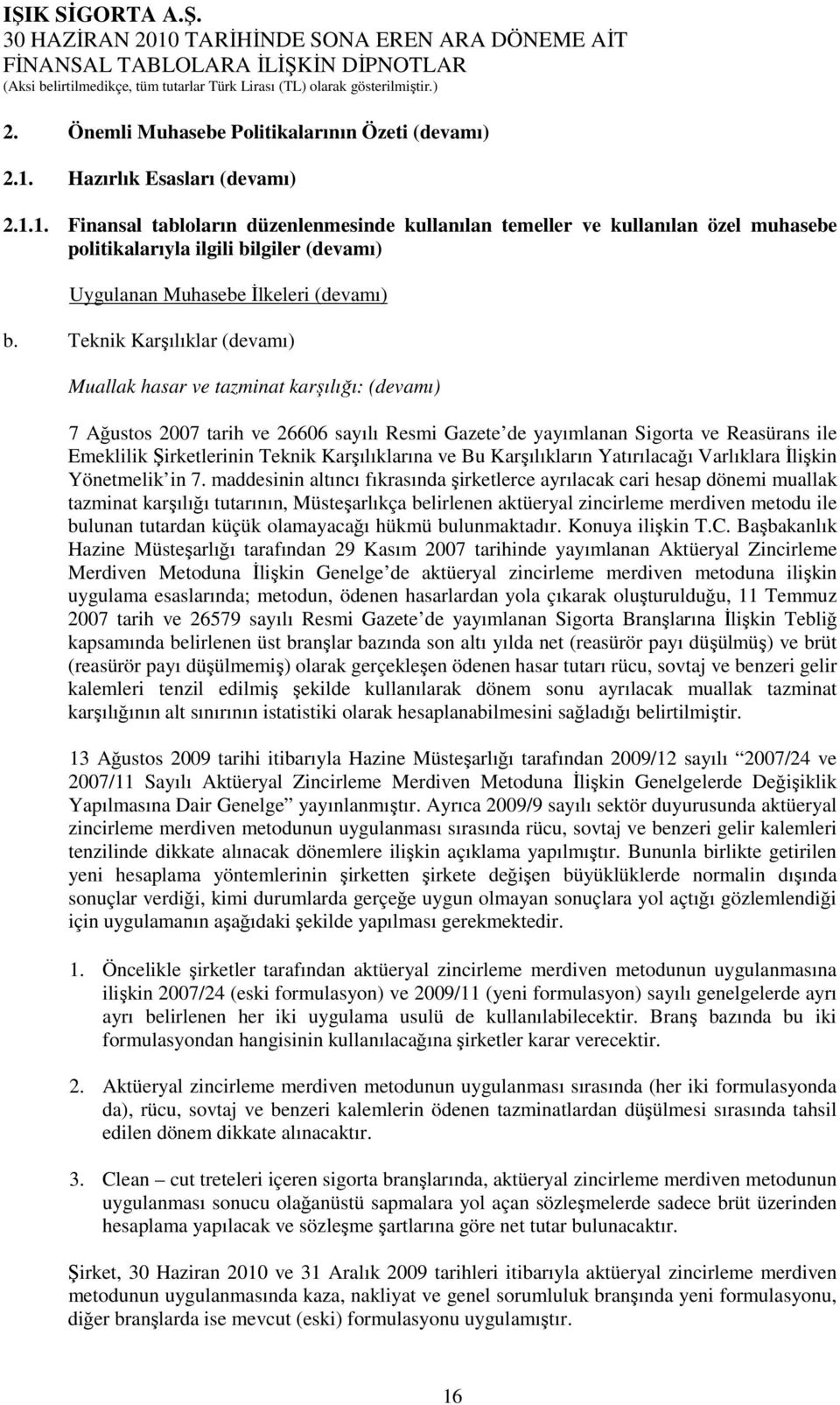 Teknik Karşılıklar (devamı) Muallak hasar ve tazminat karşılığı: (devamı) 7 Ağustos 2007 tarih ve 26606 sayılı Resmi Gazete de yayımlanan Sigorta ve Reasürans ile Emeklilik Şirketlerinin Teknik