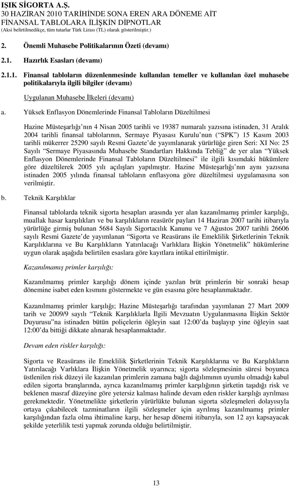 Yüksek Enflasyon Dönemlerinde Finansal Tabloların Düzeltilmesi Hazine Müsteşarlığı nın 4 Nisan 2005 tarihli ve 19387 numaralı yazısına istinaden, 31 Aralık 2004 tarihli finansal tablolarının, Sermaye