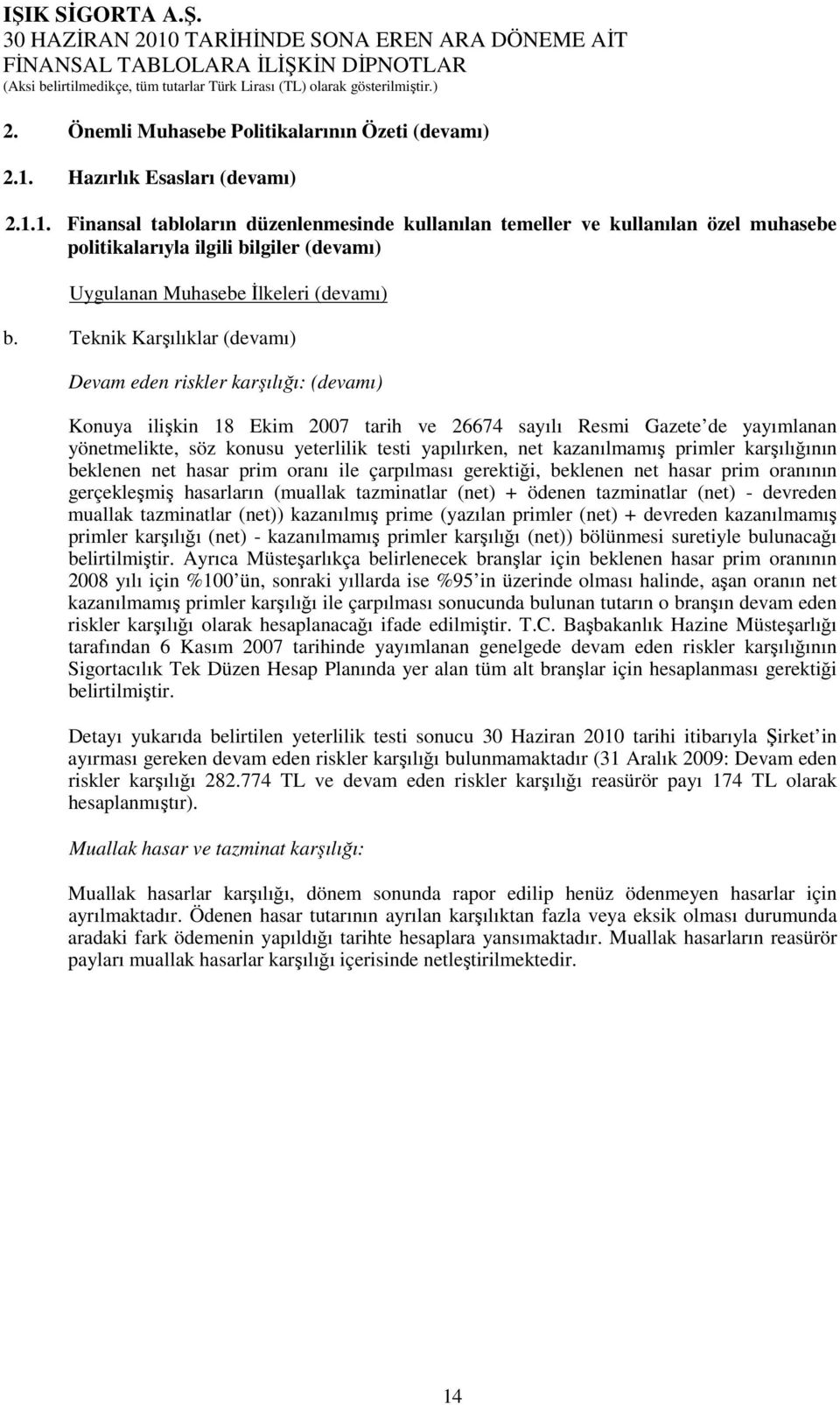 Teknik Karşılıklar (devamı) Devam eden riskler karşılığı: (devamı) Konuya ilişkin 18 Ekim 2007 tarih ve 26674 sayılı Resmi Gazete de yayımlanan yönetmelikte, söz konusu yeterlilik testi yapılırken,