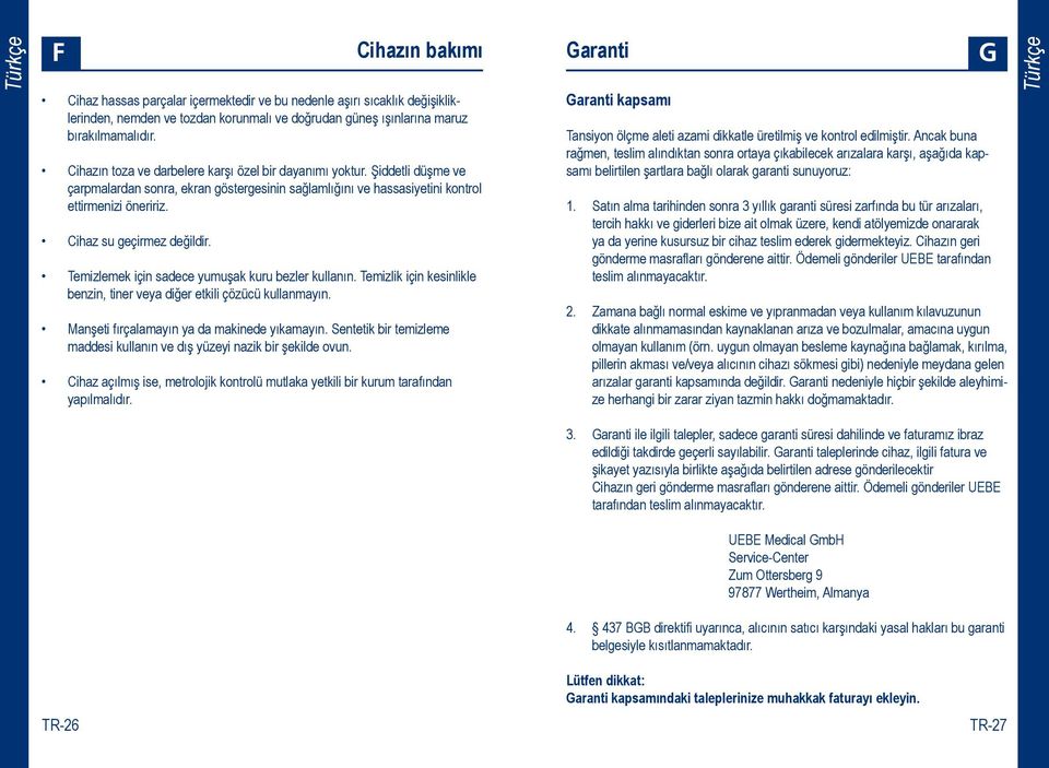 Cihaz su geçirmez değildir. Temizlemek için sadece yumuşak kuru bezler kullanın. Temizlik için kesinlikle benzin, tiner veya diğer etkili çözücü kullanmayın.