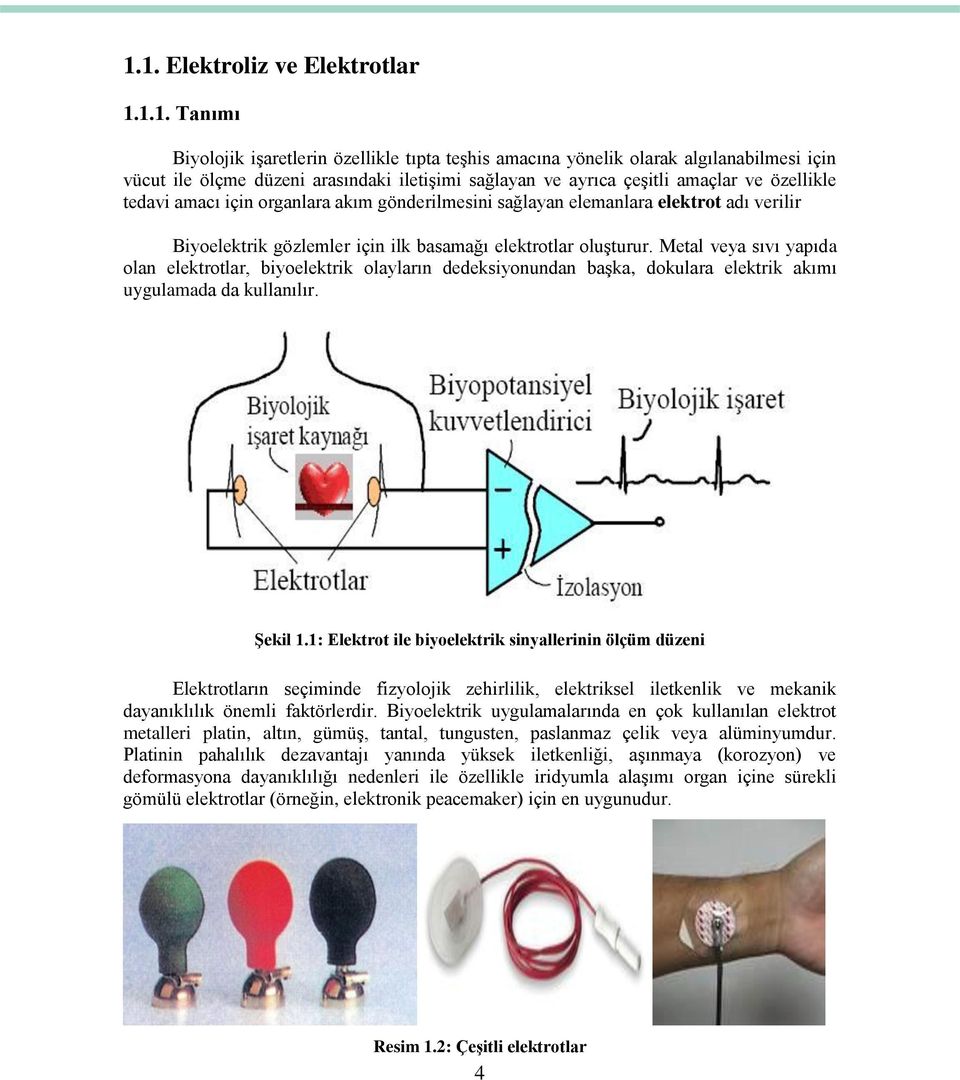 Metal veya sıvı yapıda olan elektrotlar, biyoelektrik olayların dedeksiyonundan baģka, dokulara elektrik akımı uygulamada da kullanılır. ġekil 1.