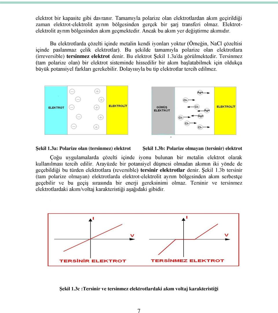 Bu elektrotlarda çözelti içinde metalin kendi iyonları yoktur (Örneğin, NaCl çözeltisi içinde paslanmaz çelik elektrotlar).