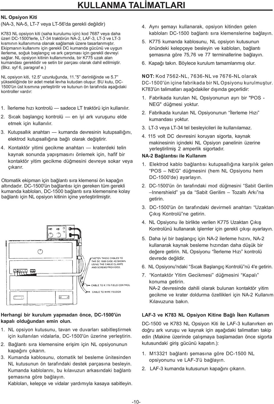 Ekipmanın kullanımı için gerekli DC kumanda gücünü ve uygun ilerleme, soğuk başlangıç ve ark çarpması için gerekli devreyi sağlar.