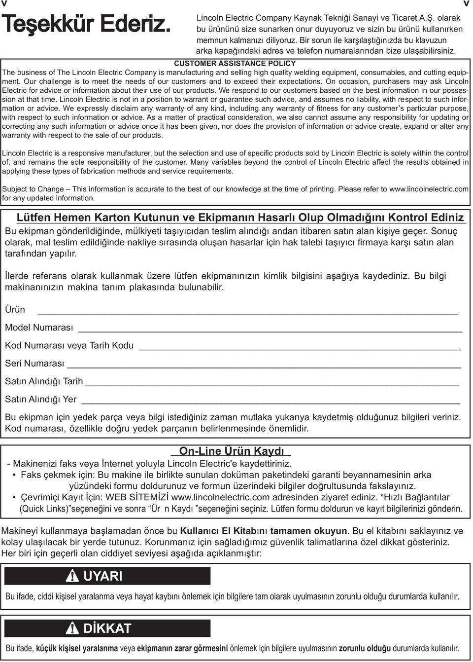 CUSTOMER ASSISTANCE POLICY The business of The Lincoln Electric Company is manufacturing and selling high quality welding equipment, consumables, and cutting equipment.