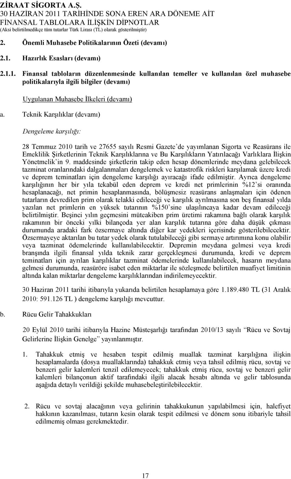 Teknik KarĢılıklar (devamı) Dengeleme karşılığı: 28 Temmuz 2010 tarih ve 27655 sayılı Resmi Gazete de yayımlanan Sigorta ve Reasürans ile Emeklilik ġirketlerinin Teknik KarĢılıklarına ve Bu