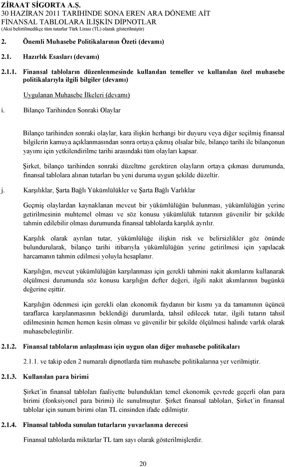 Bilanço Tarihinden Sonraki Olaylar Bilanço tarihinden sonraki olaylar, kara iliģkin herhangi bir duyuru veya diğer seçilmiģ finansal bilgilerin kamuya açıklanmasından sonra ortaya çıkmıģ olsalar