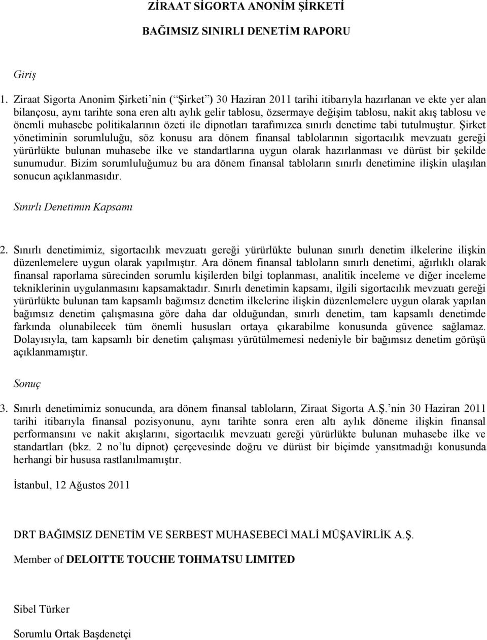 tablosu ve önemli muhasebe politikalarının özeti ile dipnotları tarafımızca sınırlı denetime tabi tutulmuģtur.