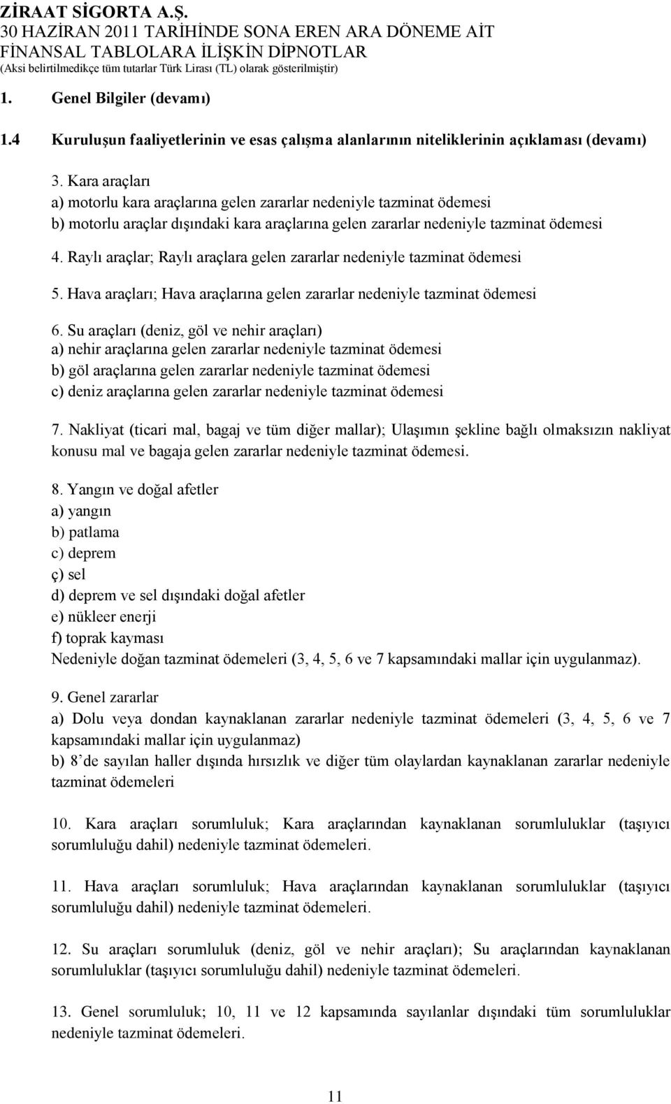 Raylı araçlar; Raylı araçlara gelen zararlar nedeniyle tazminat ödemesi 5. Hava araçları; Hava araçlarına gelen zararlar nedeniyle tazminat ödemesi 6.