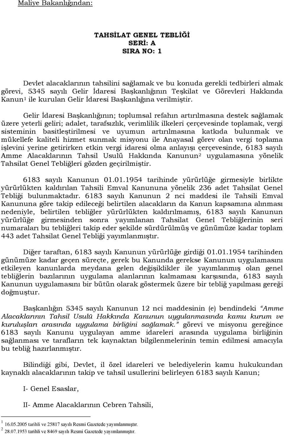 Gelir İdaresi Başkanlığının; toplumsal refahın artırılmasına destek sağlamak üzere yeterli geliri; adalet, tarafsızlık, verimlilik ilkeleri çerçevesinde toplamak, vergi sisteminin basitleştirilmesi