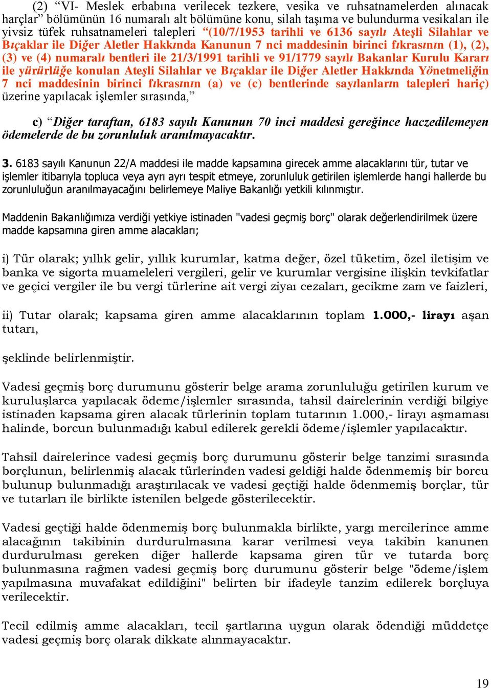 tarihli ve 91/1779 sayılı Bakanlar Kurulu Kararı ile yürürlüğe konulan Ateşli Silahlar ve Bıçaklar ile Diğer Aletler Hakkında Yönetmeliğin 7 nci maddesinin birinci fıkrasının (a) ve (c) bentlerinde