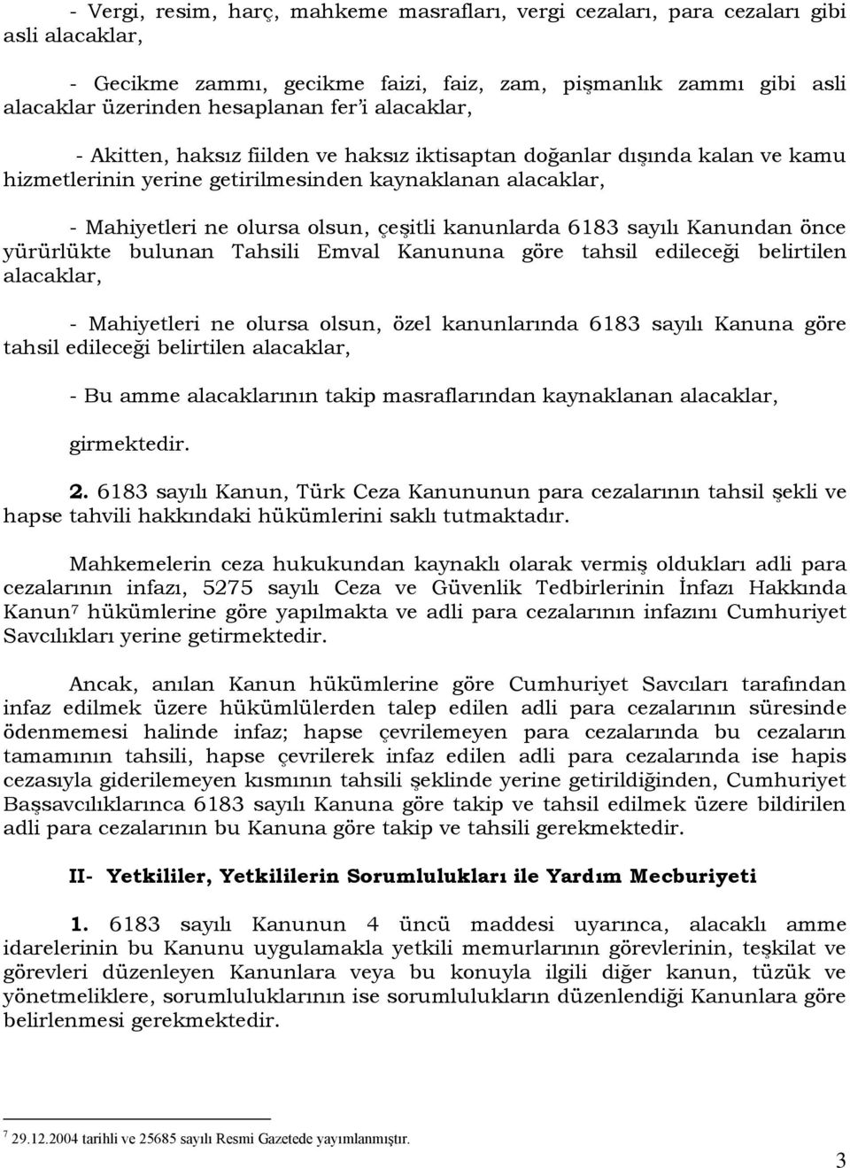 6183 sayılı Kanundan önce yürürlükte bulunan Tahsili Emval Kanununa göre tahsil edileceği belirtilen alacaklar, - Mahiyetleri ne olursa olsun, özel kanunlarında 6183 sayılı Kanuna göre tahsil