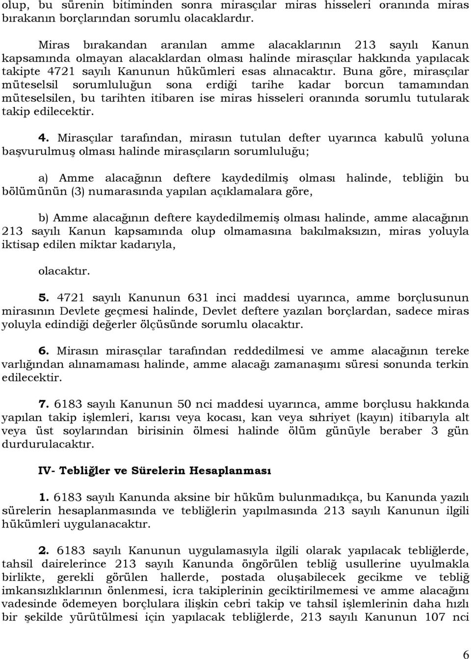 Buna göre, mirasçılar müteselsil sorumluluğun sona erdiği tarihe kadar borcun tamamından müteselsilen, bu tarihten itibaren ise miras hisseleri oranında sorumlu tutularak takip edilecektir. 4.