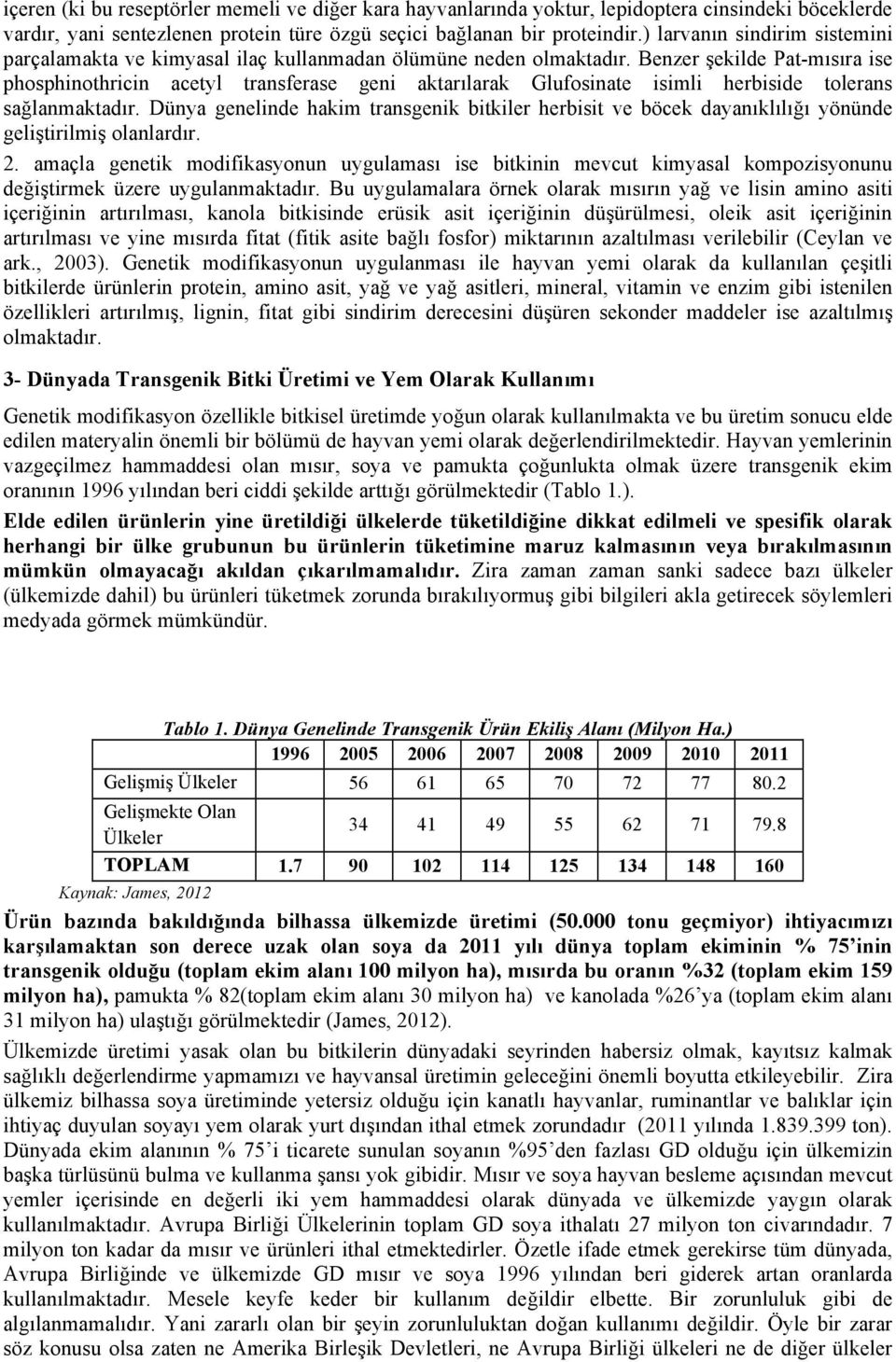 Benzer şekilde Pat-mısıra ise phosphinothricin acetyl transferase geni aktarılarak Glufosinate isimli herbiside tolerans sağlanmaktadır.