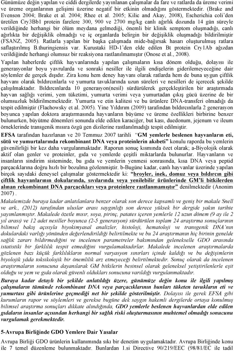 2005; Kilic and Akay, 2008), Escherichia coli den üretilen Cry3Bb1 protein farelere 300, 900 ve 2700 mg/kg canlı ağırlık dozunda 14 gün süreyle verildiğinde herhangi bir ölüm meydana gelmediği,