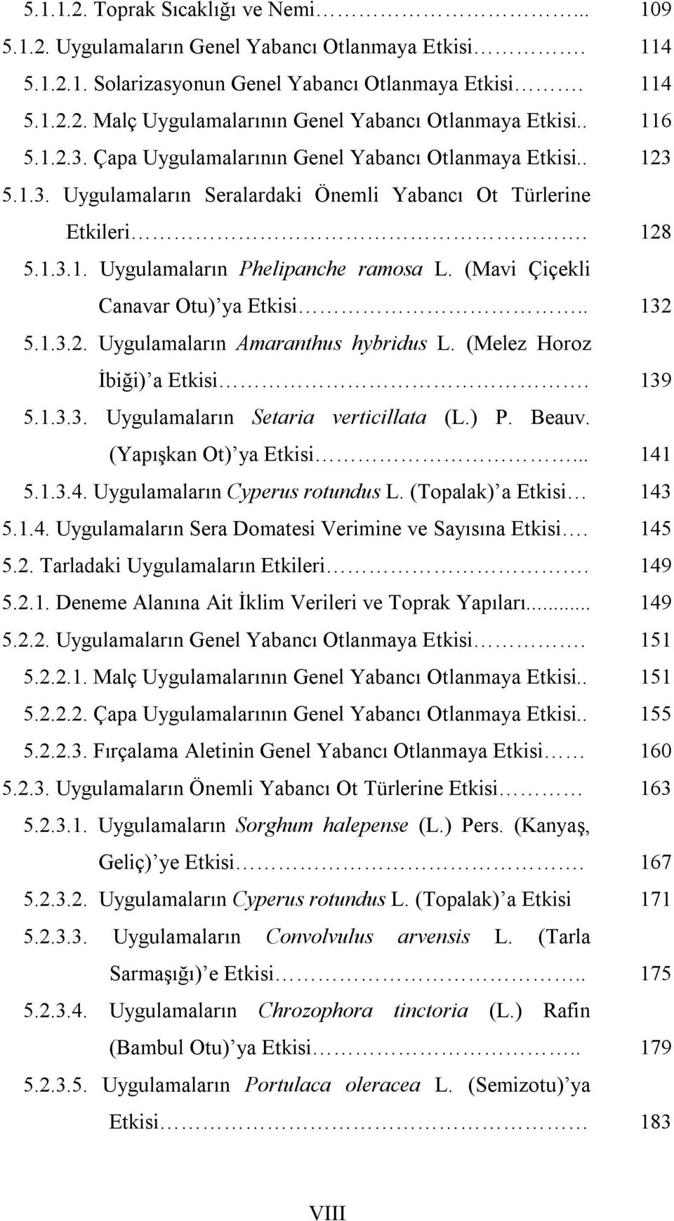 (Mavi Çiçekli Canavar Otu) ya Etkisi.. 132 5.1.3.2. Uygulamaların Amaranthus hybridus L. (Melez Horoz İbiği) a Etkisi. 139 5.1.3.3. Uygulamaların Setaria verticillata (L.) P. Beauv.