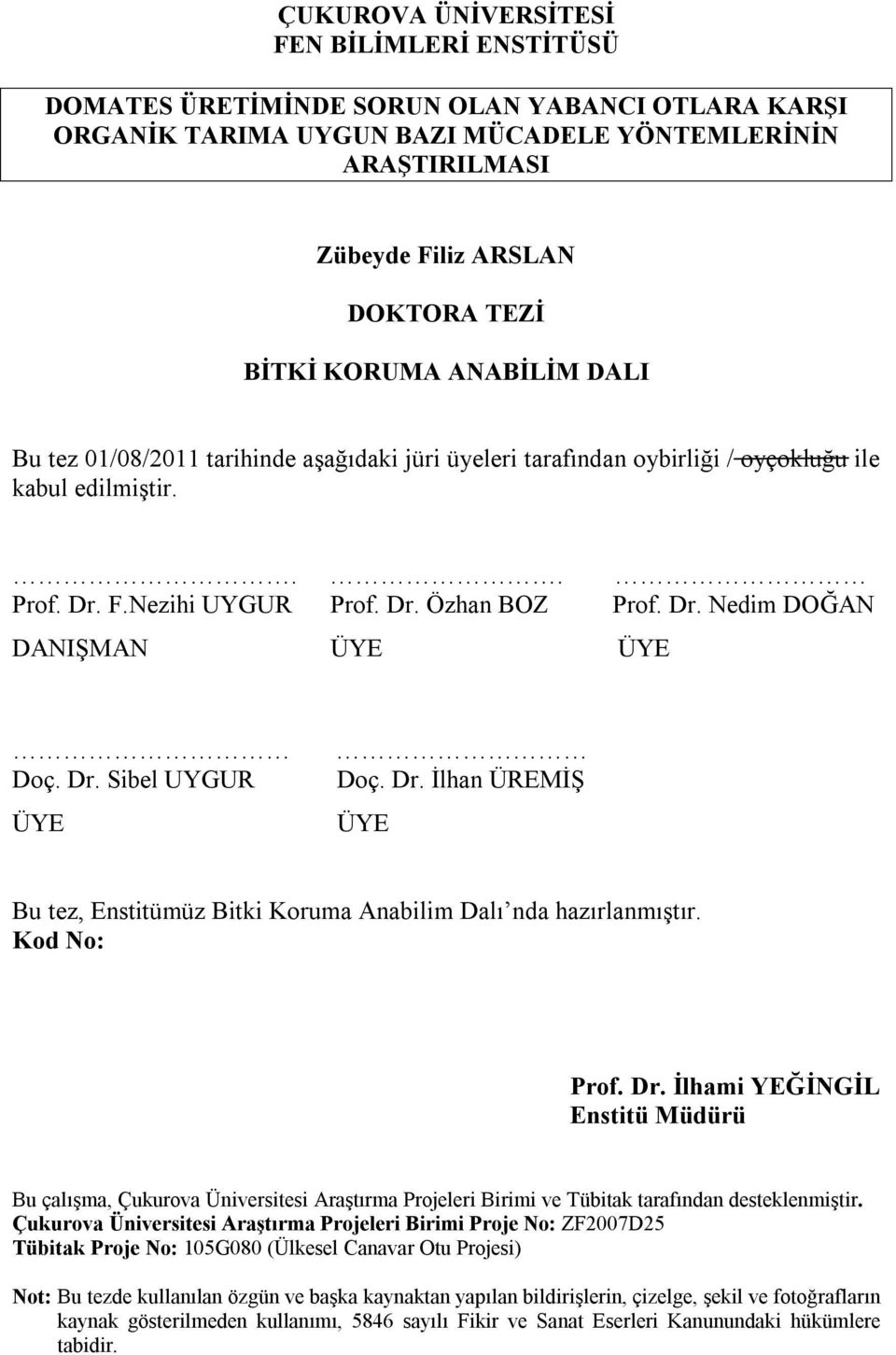 Dr. Sibel UYGUR ÜYE Doç. Dr. İlhan ÜREMİŞ ÜYE Bu tez, Enstitümüz Bitki Koruma Anabilim Dalı nda hazırlanmıştır. Kod No: Prof. Dr. İlhami YEĞİNGİL Enstitü Müdürü Bu çalışma, Çukurova Üniversitesi Araştırma Projeleri Birimi ve Tübitak tarafından desteklenmiştir.