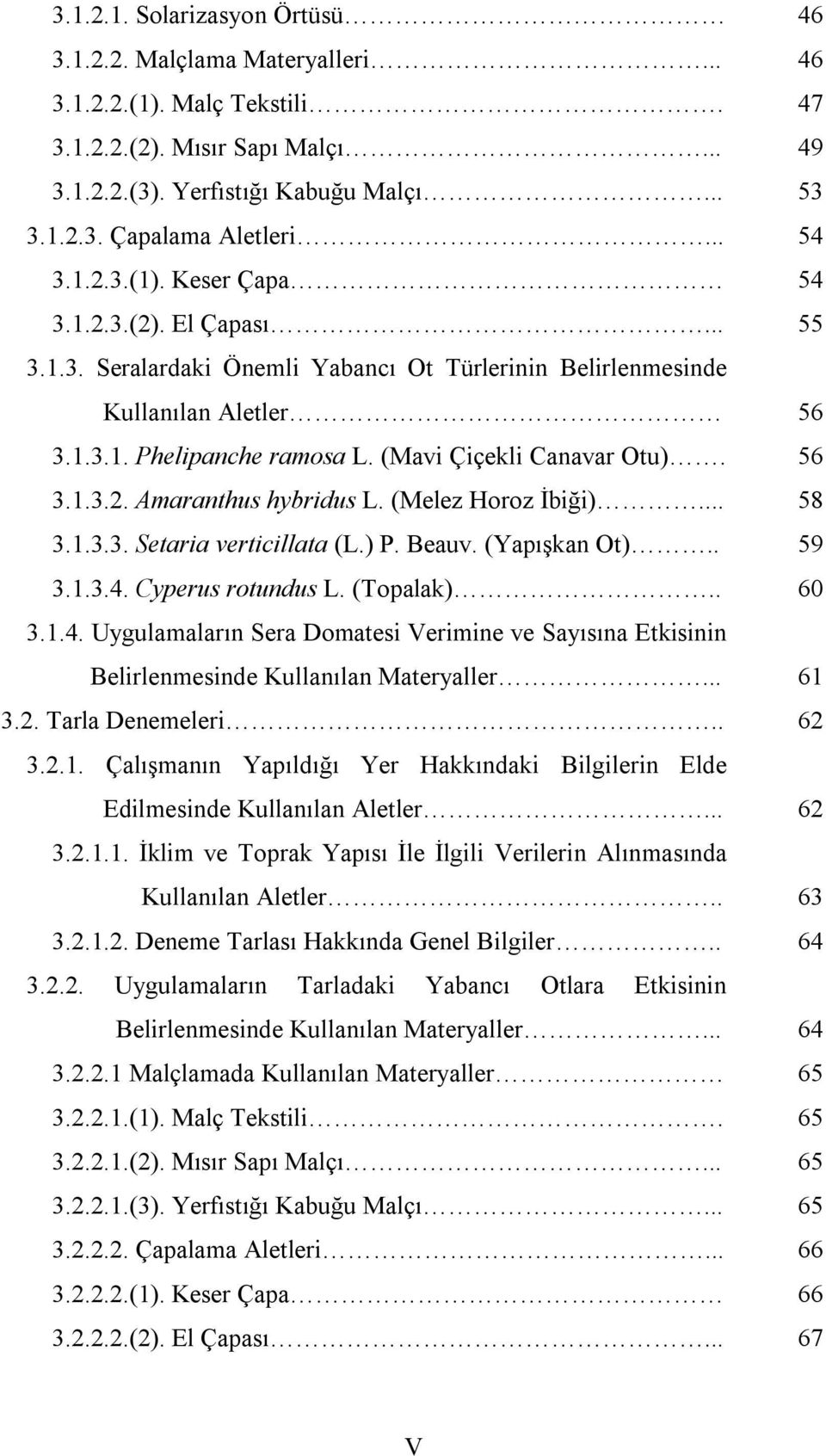 (Mavi Çiçekli Canavar Otu). 56 3.1.3.2. Amaranthus hybridus L. (Melez Horoz İbiği)... 58 3.1.3.3. Setaria verticillata (L.) P. Beauv. (Yapışkan Ot).. 59 3.1.3.4. Cyperus rotundus L. (Topalak).. 60 3.