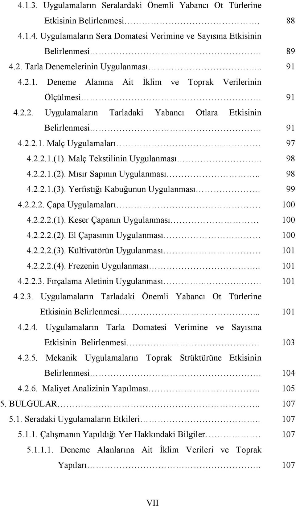 97 4.2.2.1.(1). Malç Tekstilinin Uygulanması.. 98 4.2.2.1.(2). Mısır Sapının Uygulanması.. 98 4.2.2.1.(3). Yerfıstığı Kabuğunun Uygulanması. 99 4.2.2.2. Çapa Uygulamaları. 100 4.2.2.2.(1). Keser Çapanın Uygulanması 100 4.