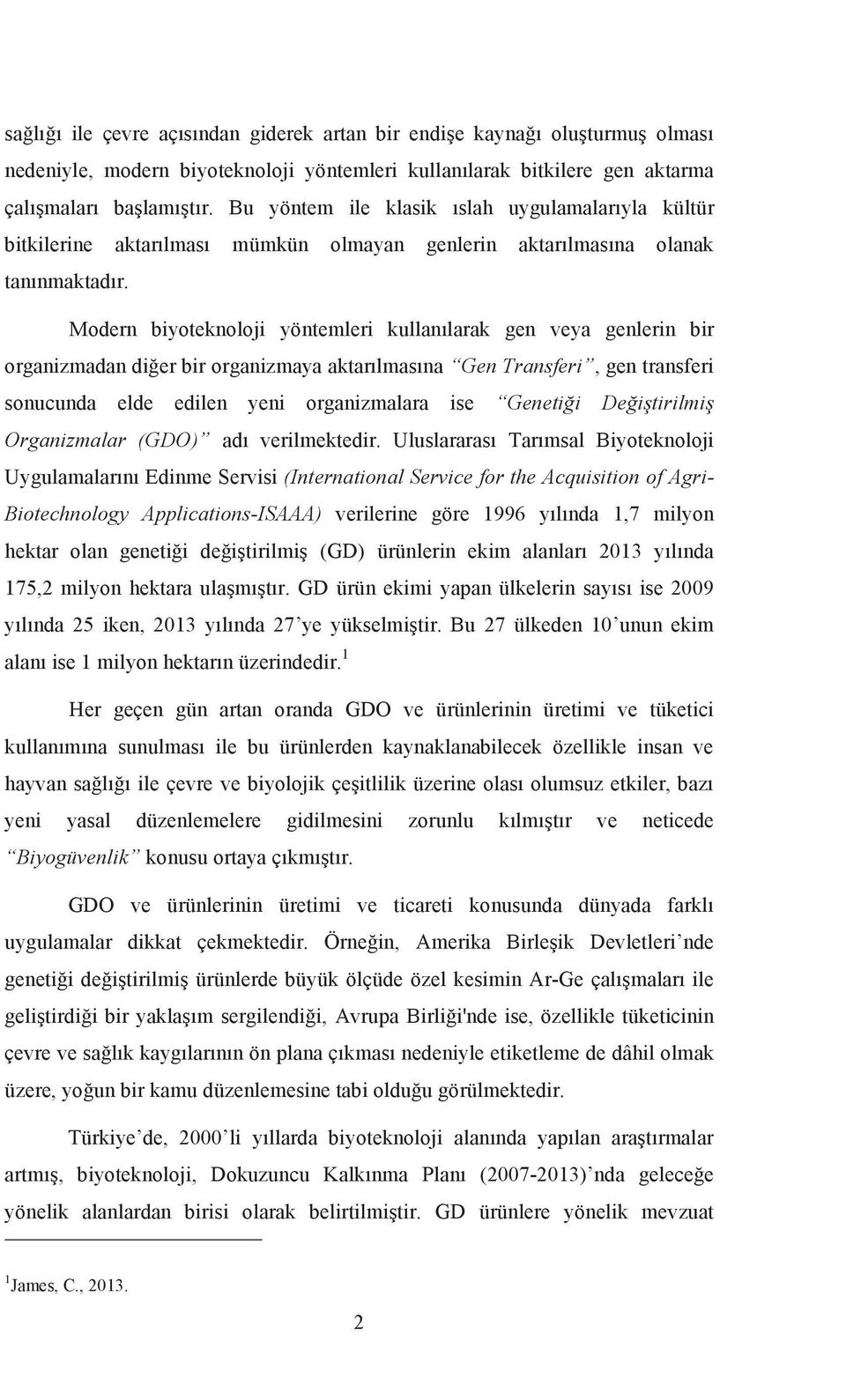 yöntemleri kullanlarak gen organizmadan dier bir organizmaya aktarlmasna Gen Transferi Genetii Deitirilmi Organizmalar (GDO) ad verilmektedir.