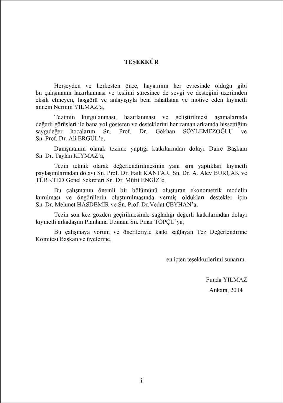 Gökhan SÖYLEMEZOLU ve Sn. Prof. Dr. Ali ERGÜL e, Danmanm olarak tezime yapt katklarn y Daire Bakan Sn. Dr. Taylan KIYMAZ a, deerlendirilmesinin yan sra yaptklar kymetli paylamlarndan dolay Alev BURÇAK TÜRKTED Genel SekreteriSn.