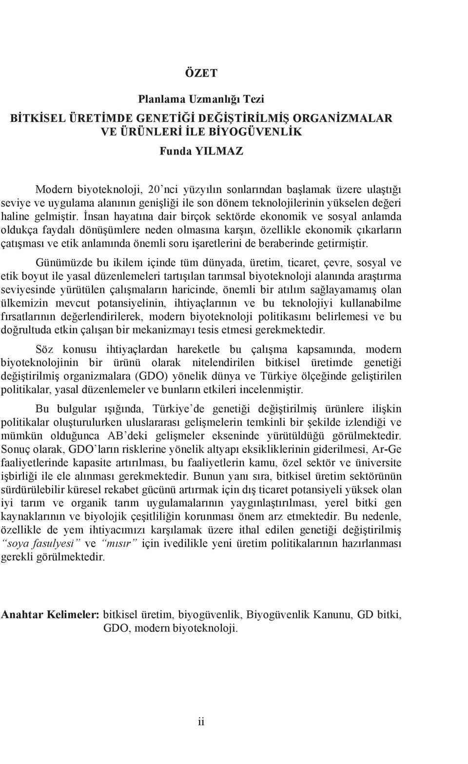 nsan hayatna dair birçok sektörde ekonomik ve sosyal anlamda oldukça faydal dönüümlere neden olmasna karn, özellikle ekonomik çkarlarn çatmas ve etik anlamnda önemli soru iaretlerini de beraberinde