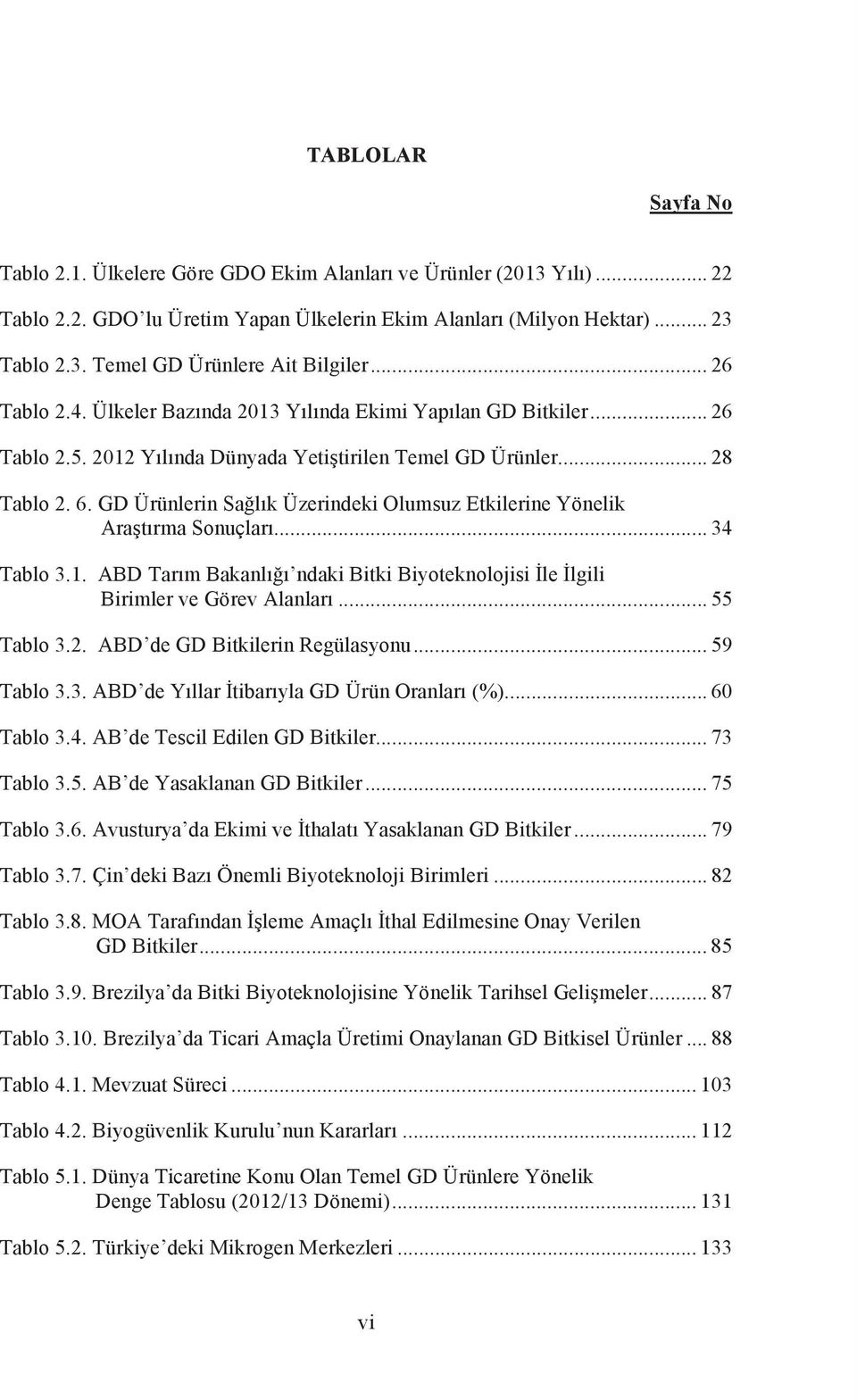 3. ABD de Yllar tibaryla GD Ürün Oranlar Tablo 3.4. AB de Tescil Edilen GD Bitkiler Tablo 3.5. AB de Yasaklanan GD Bitkiler Tablo 3.6. Avusturya da Ekimi ve thalat Yasaklanan GD Bitkiler Tablo 3.7.