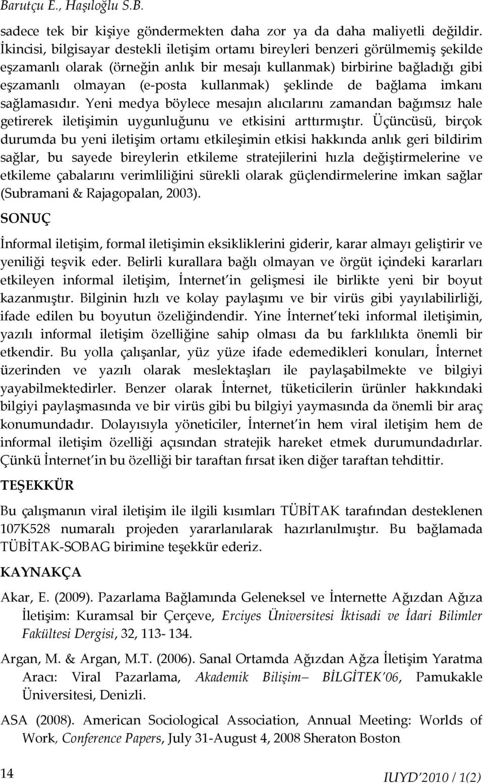 şeklinde de bağlama imkanı sağlamasıdır. Yeni medya böylece mesajın alıcılarını zamandan bağımsız hale getirerek iletişimin uygunluğunu ve etkisini arttırmıştır.