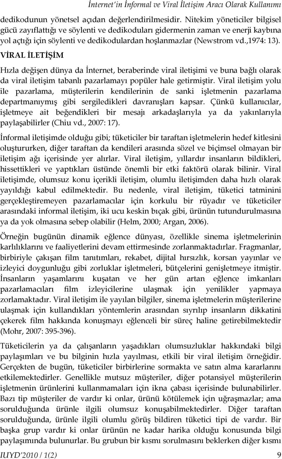 VİRAL İLETİŞİM Hızla değişen dünya da İnternet, beraberinde viral iletişimi ve buna bağlı olarak da viral iletişim tabanlı pazarlamayı popüler hale getirmiştir.