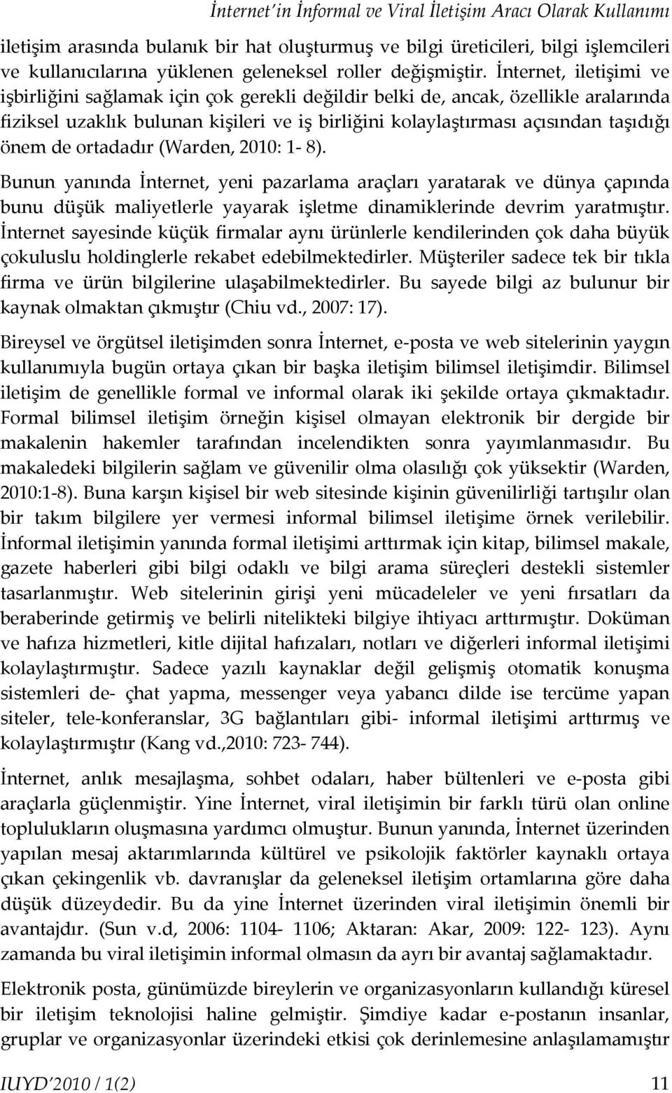 İnternet, iletişimi ve işbirliğini sağlamak için çok gerekli değildir belki de, ancak, özellikle aralarında fiziksel uzaklık bulunan kişileri ve iş birliğini kolaylaştırması açısından taşıdığı önem