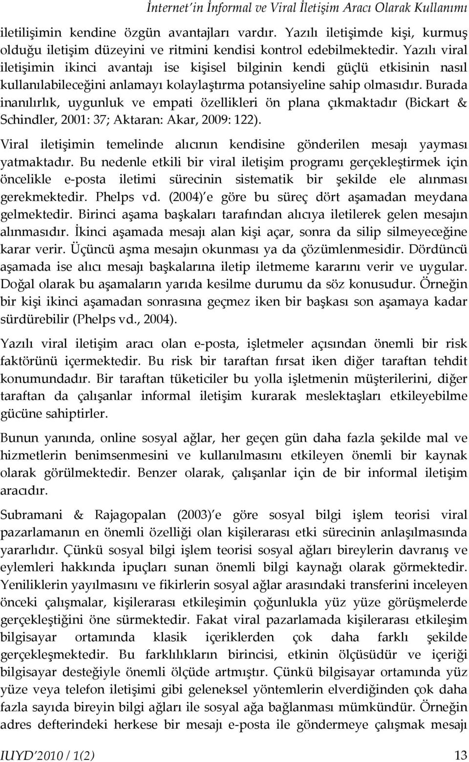 Yazılı viral iletişimin ikinci avantajı ise kişisel bilginin kendi güçlü etkisinin nasıl kullanılabileceğini anlamayı kolaylaştırma potansiyeline sahip olmasıdır.