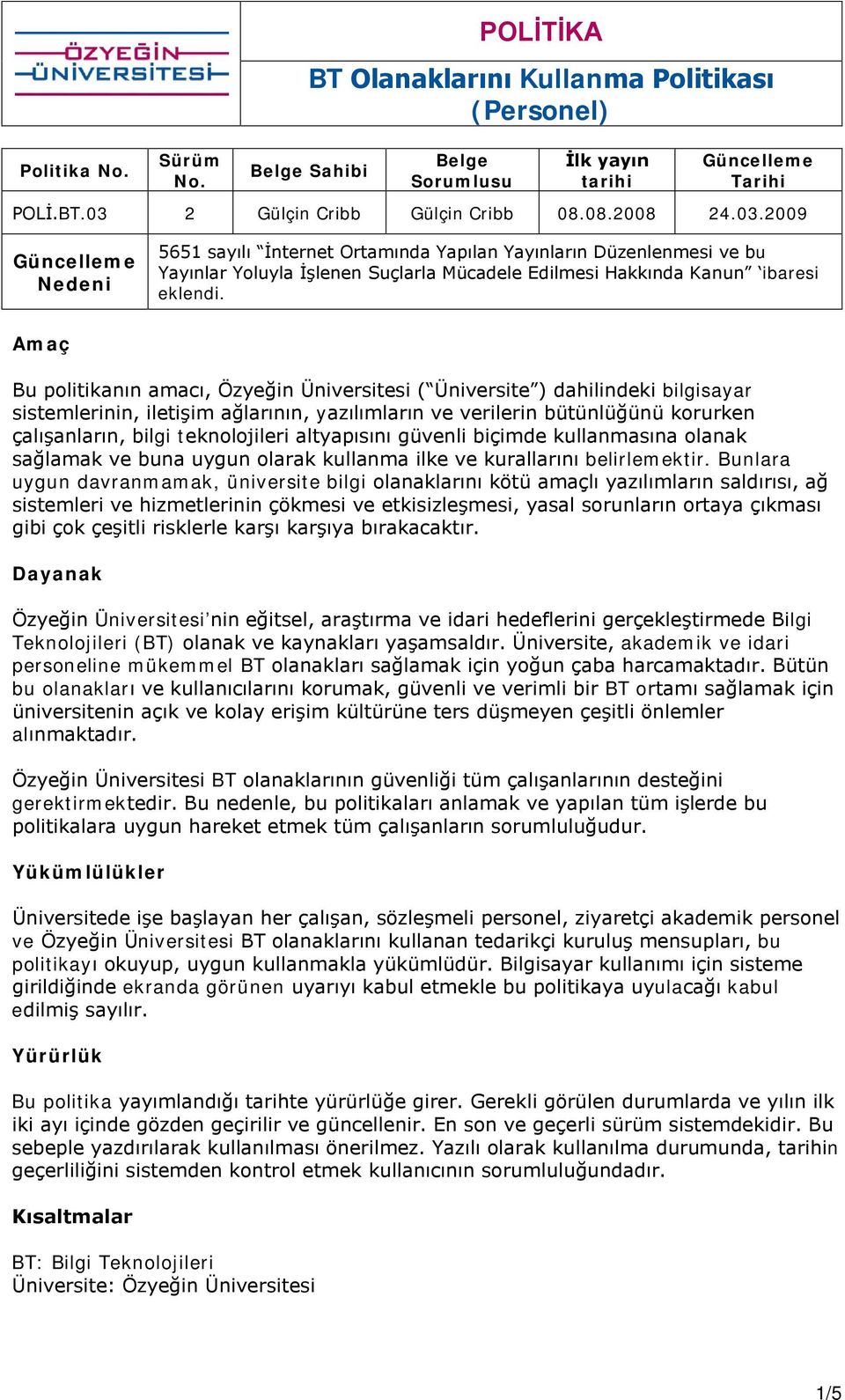 2009 Güncelleme Nedeni 5651 sayılı İnternet Ortamında Yapılan Yayınların Düzenlenmesi ve bu Yayınlar Yoluyla İşlenen Suçlarla Mücadele Edilmesi Hakkında Kanun ibaresi eklendi.