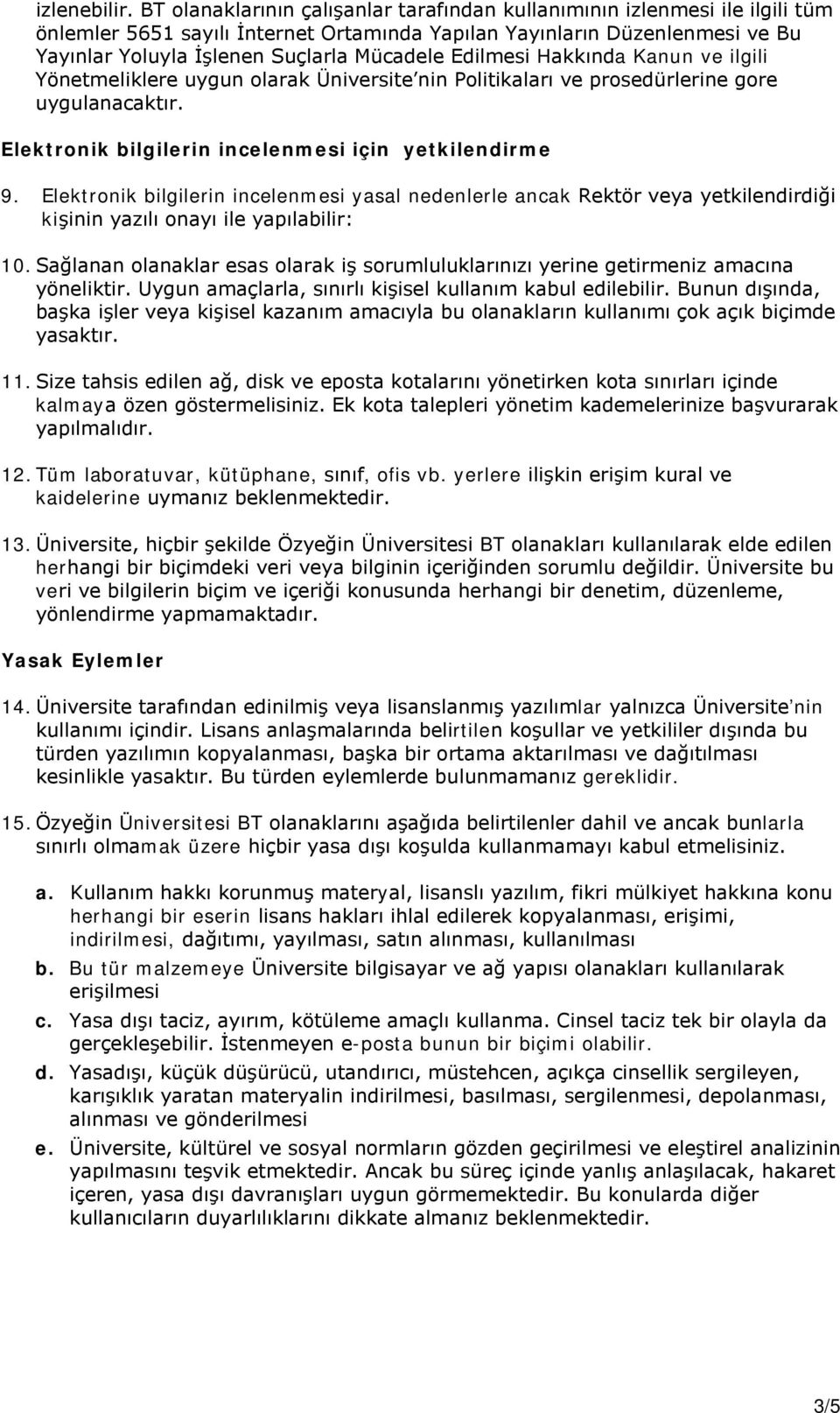 Edilmesi Hakkında Kanun ve ilgili Yönetmeliklere uygun olarak Üniversite nin Politikaları ve prosedürlerine gore uygulanacaktır. Elektronik bilgilerin incelenmesi için yetkilendirme 9.