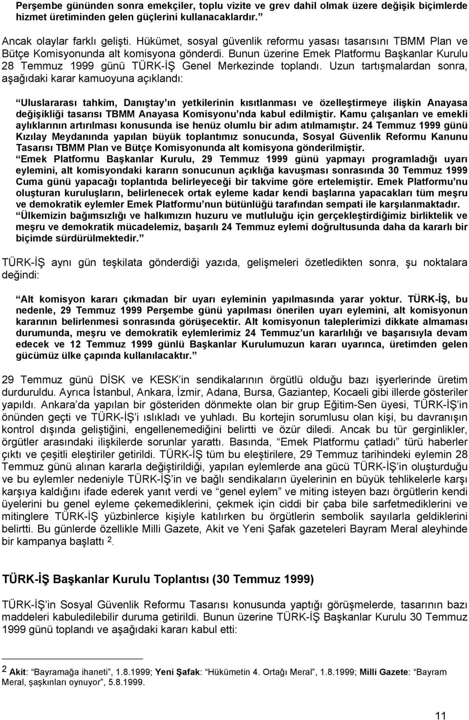 Bunun üzerine Emek Platformu Başkanlar Kurulu 28 Temmuz 1999 günü TÜRK-İŞ Genel Merkezinde toplandı.