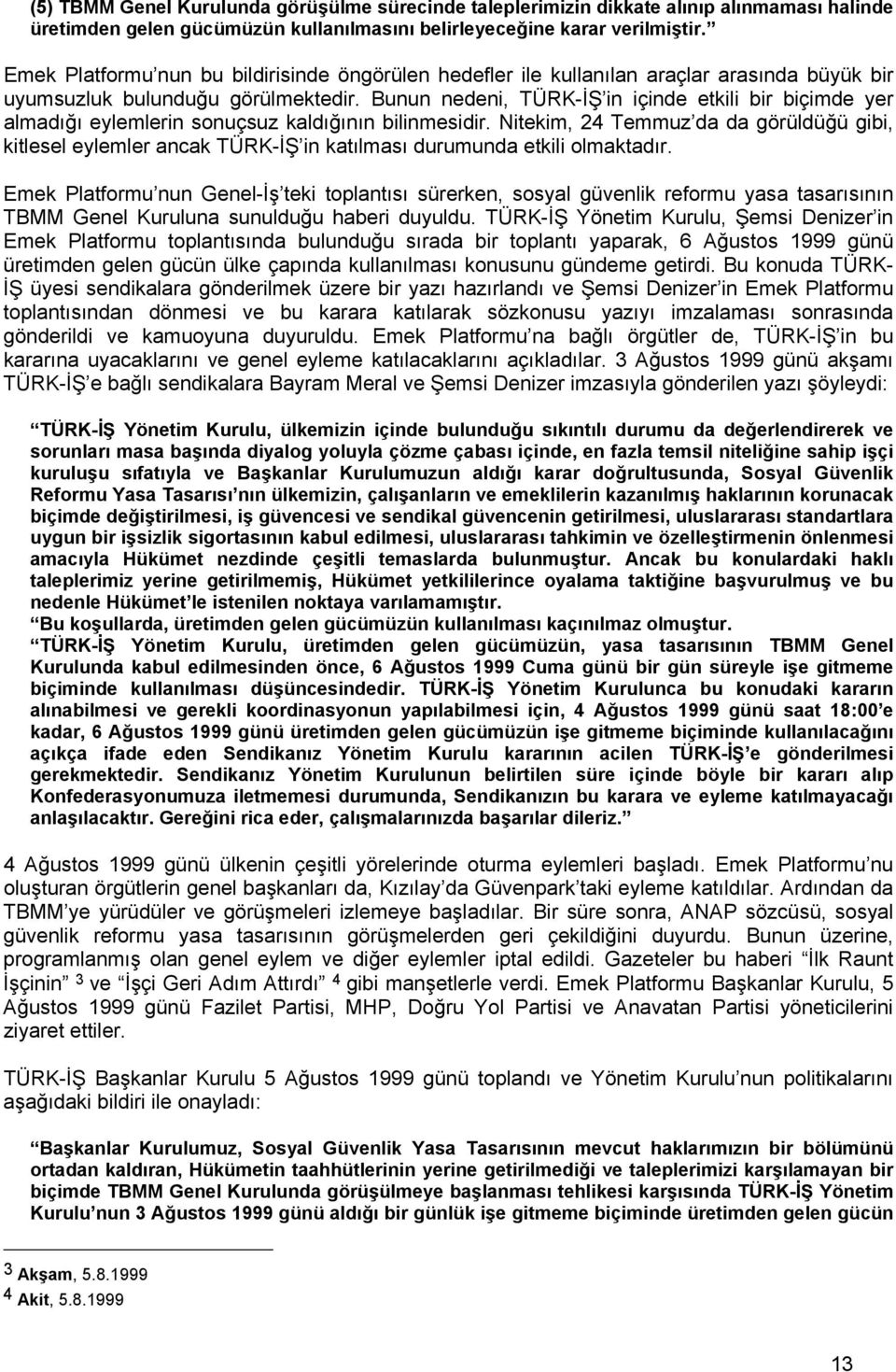 Bunun nedeni, TÜRK-İŞ in içinde etkili bir biçimde yer almadığı eylemlerin sonuçsuz kaldığının bilinmesidir.