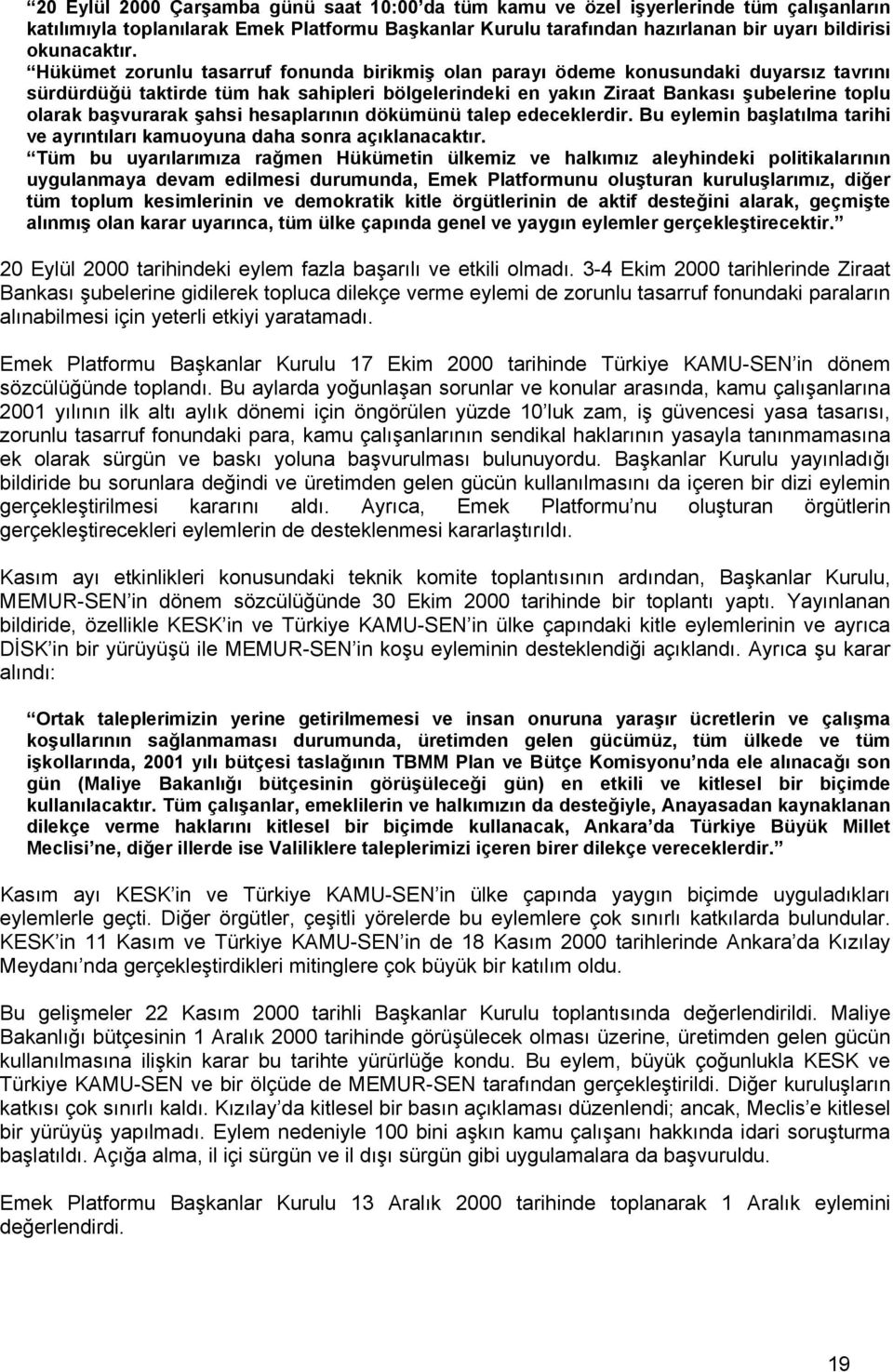 başvurarak şahsi hesaplarının dökümünü talep edeceklerdir. Bu eylemin başlatılma tarihi ve ayrıntıları kamuoyuna daha sonra açıklanacaktır.