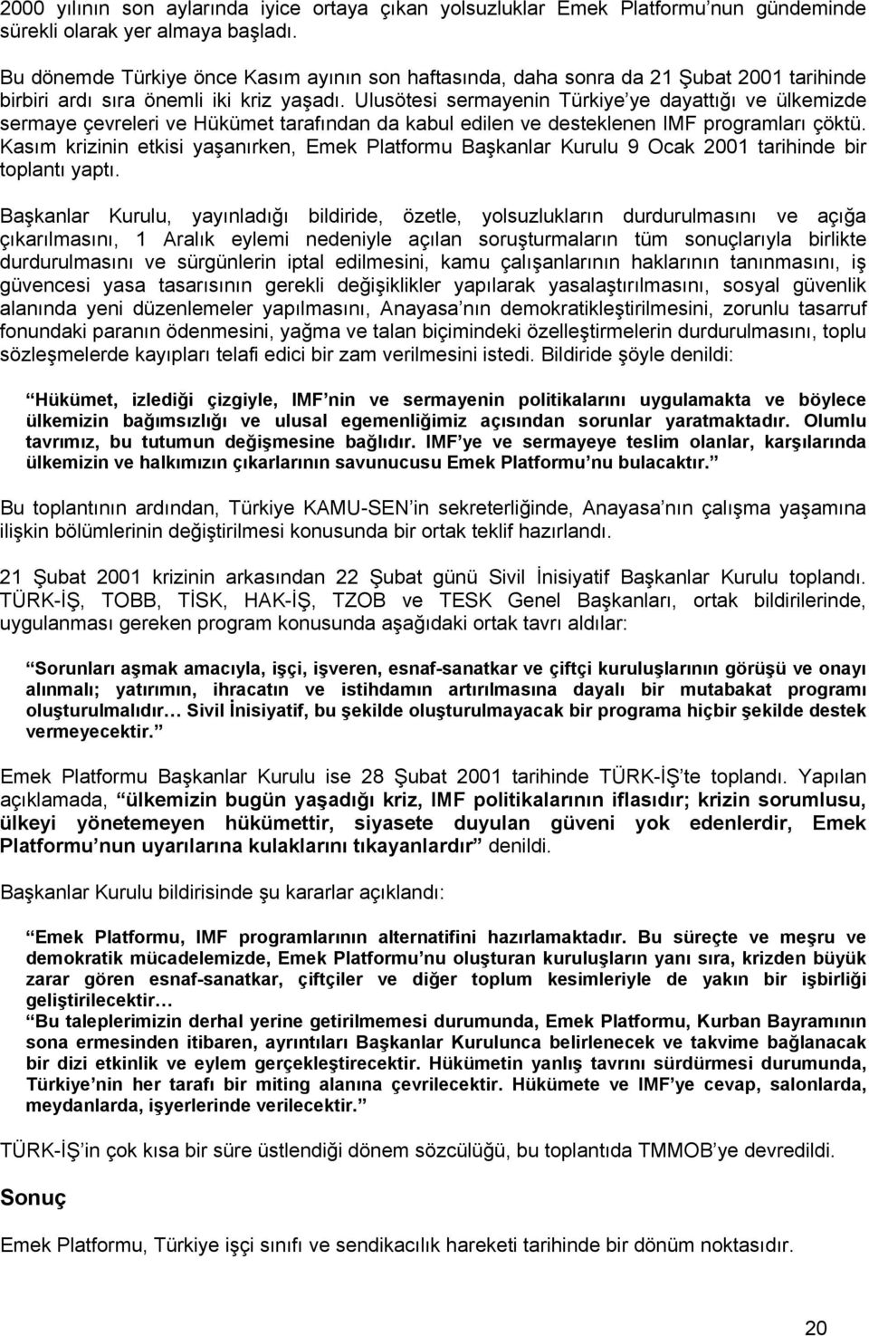 Ulusötesi sermayenin Türkiye ye dayattığı ve ülkemizde sermaye çevreleri ve Hükümet tarafından da kabul edilen ve desteklenen IMF programları çöktü.