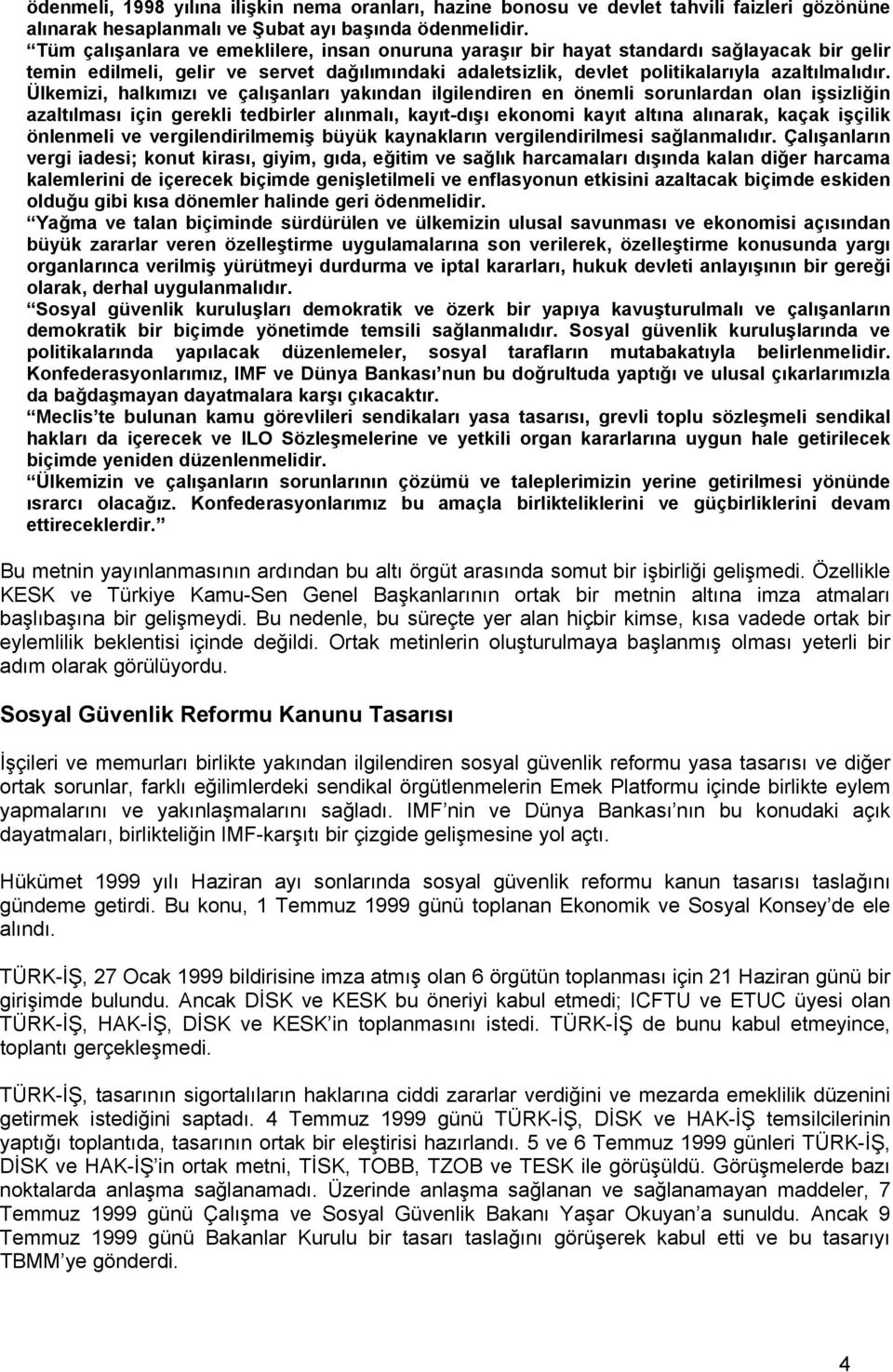 Ülkemizi, halkımızı ve çalışanları yakından ilgilendiren en önemli sorunlardan olan işsizliğin azaltılması için gerekli tedbirler alınmalı, kayıt-dışı ekonomi kayıt altına alınarak, kaçak işçilik