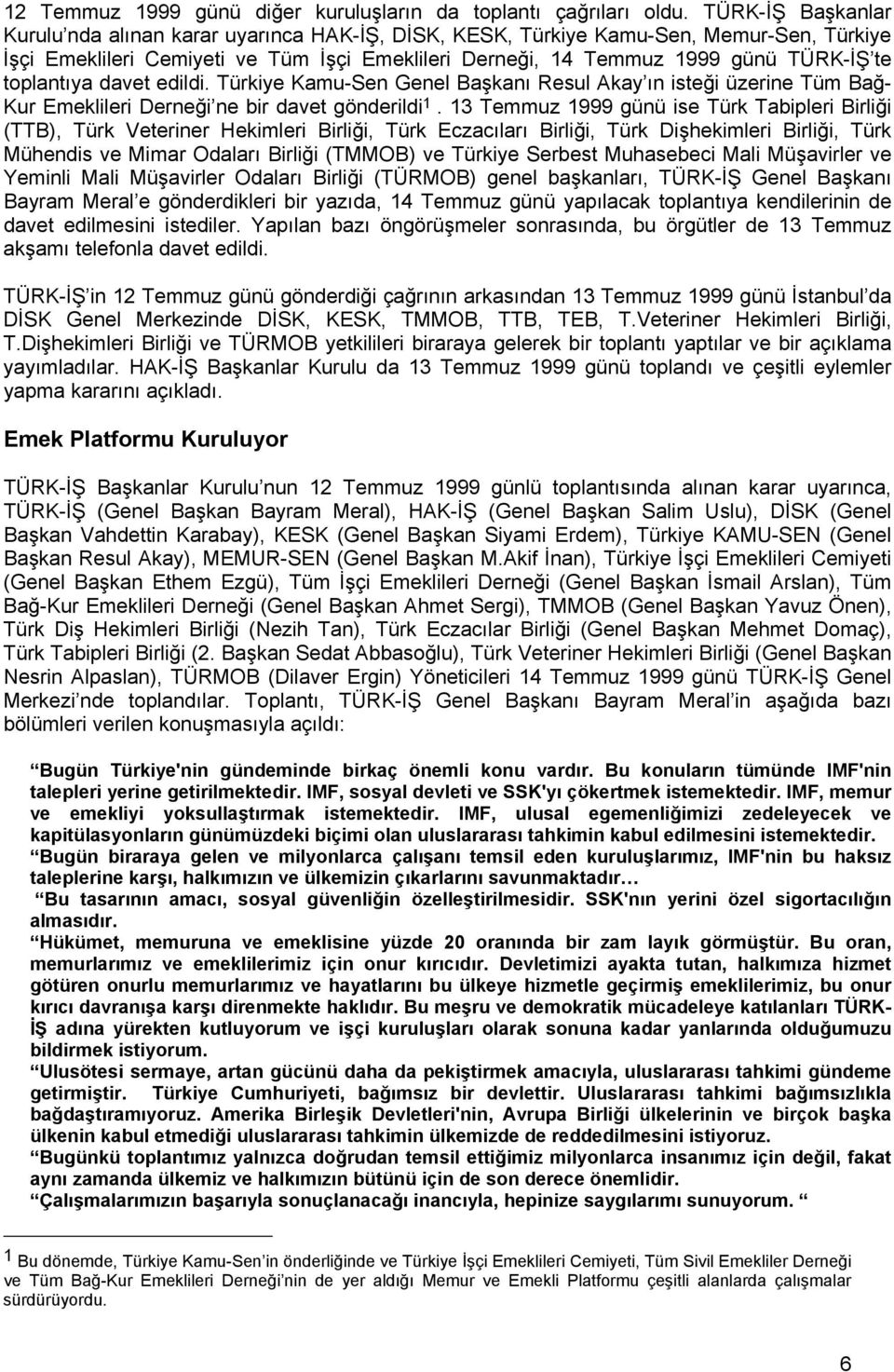 toplantıya davet edildi. Türkiye Kamu-Sen Genel Başkanı Resul Akay ın isteği üzerine Tüm Bağ- Kur Emeklileri Derneği ne bir davet gönderildi 1.