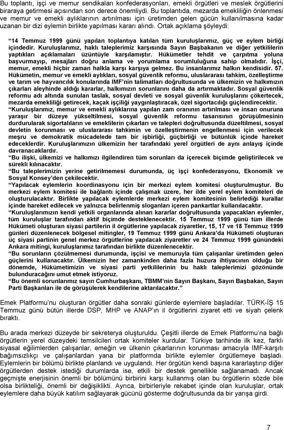 Ortak açıklama şöyleydi: 14 Temmuz 1999 günü yapılan toplantıya katılan tüm kuruluşlarımız, güç ve eylem birliği içindedir.