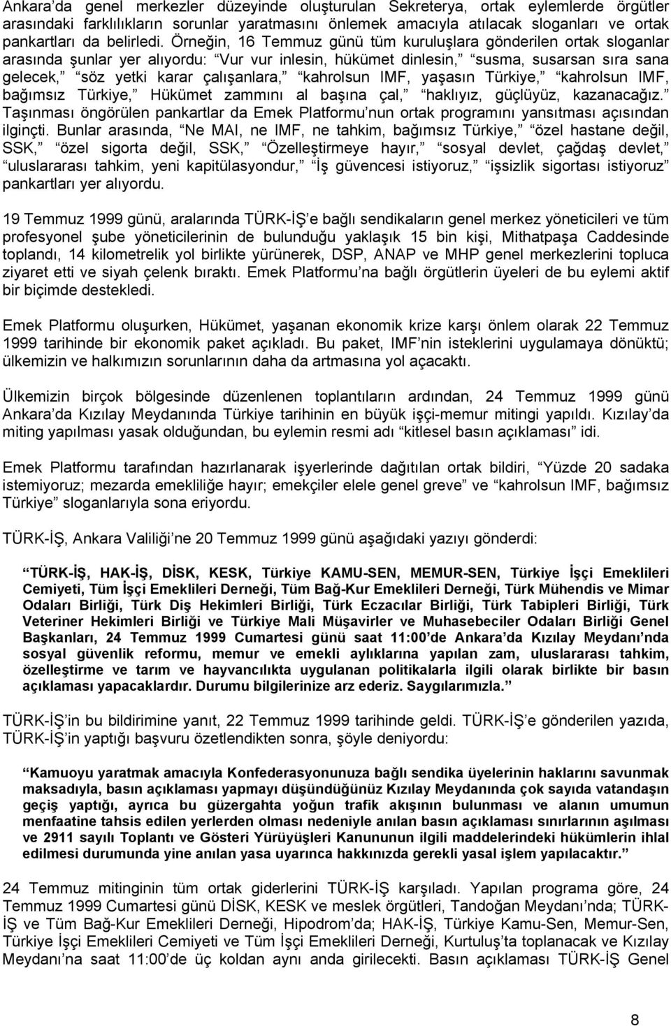 Örneğin, 16 Temmuz günü tüm kuruluşlara gönderilen ortak sloganlar arasında şunlar yer alıyordu: Vur vur inlesin, hükümet dinlesin, susma, susarsan sıra sana gelecek, söz yetki karar çalışanlara,