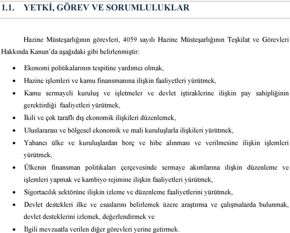 faaliyetleri yürütmek, İkili ve çok taraflı dış ekonomik ilişkileri düzenlemek, Uluslararası ve bölgesel ekonomik ve mali kuruluşlarla ilişkileri yürütmek, Yabancı ülke ve kuruluşlardan borç ve hibe