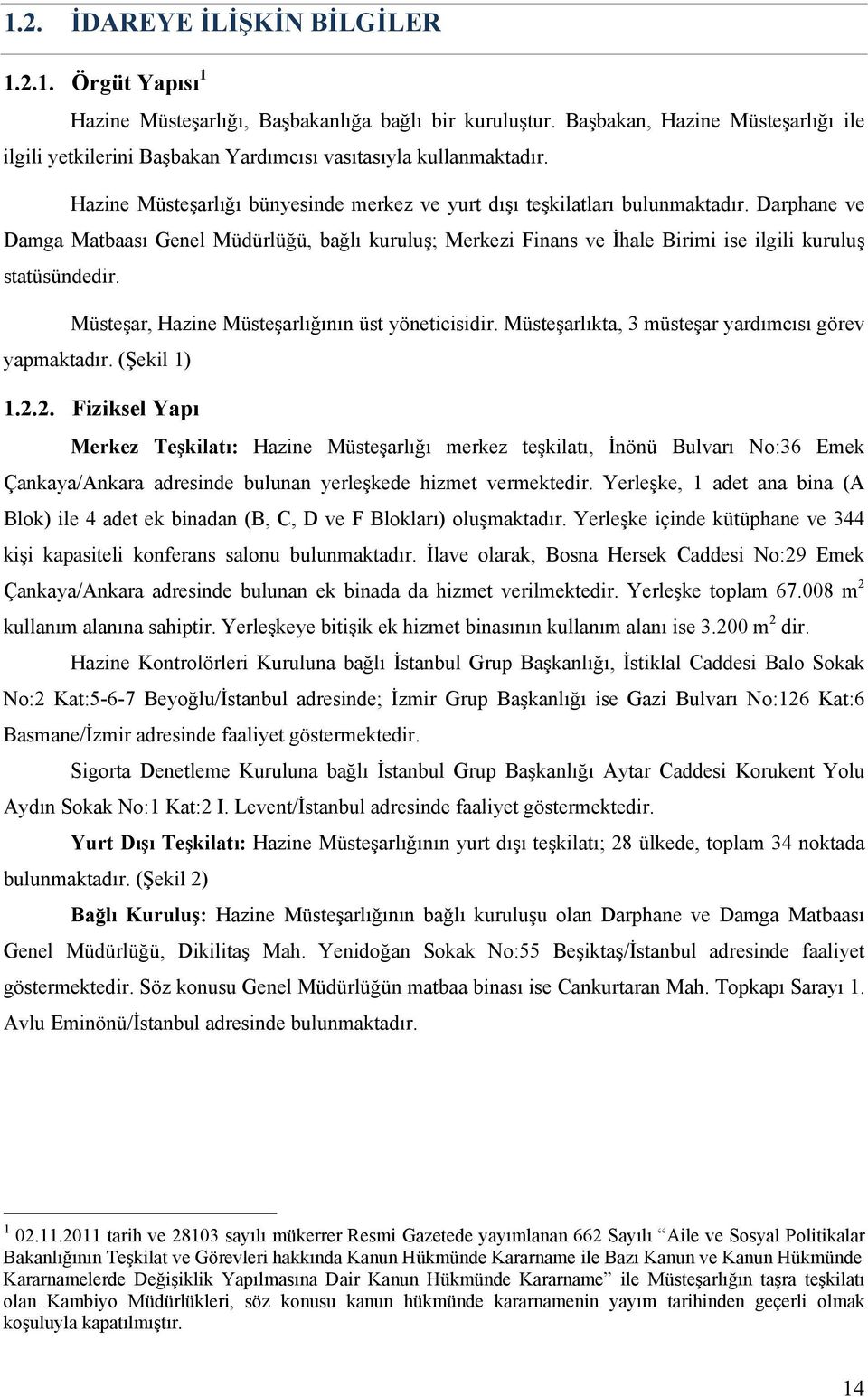 Darphane ve Damga Matbaası Genel Müdürlüğü, bağlı kuruluş; Merkezi Finans ve İhale Birimi ise ilgili kuruluş statüsündedir. Müsteşar, Hazine Müsteşarlığının üst yöneticisidir.