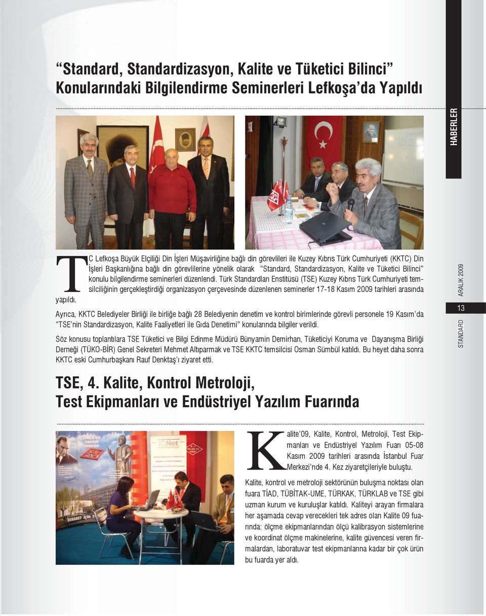 Türk Standardları Enstitüsü (TSE) Kuzey Kıbrıs Türk Cumhuriyeti temsilcili inin gerçekle tirdi i organizasyon çerçevesinde düzenlenen seminerler 17-18 Kasım 2009 tarihleri arasında yapıldı.