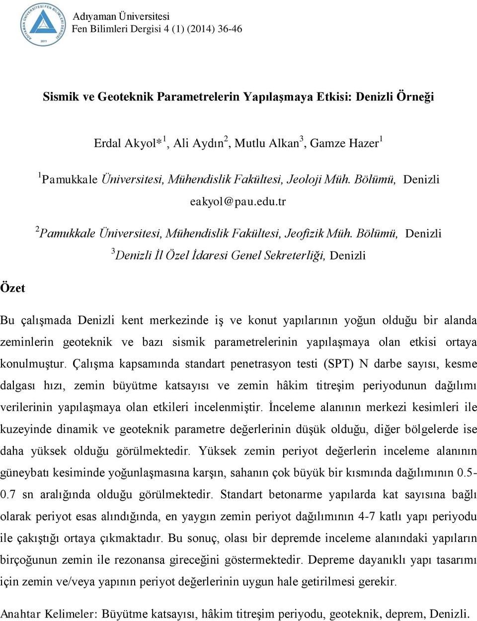 Bölümü, Denizli 3 Denizli İl Özel İdaresi Genel Sekreterliği, Denizli Özet Bu çalışmada Denizli kent merkezinde iş ve konut yapılarının yoğun olduğu bir alanda zeminlerin geoteknik ve bazı sismik