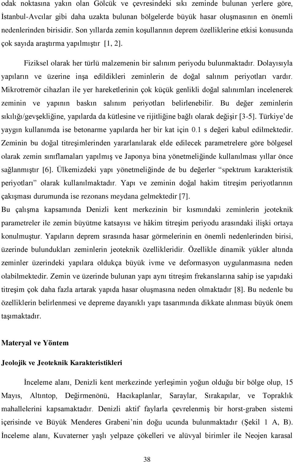 Dolayısıyla yapıların ve üzerine inşa edildikleri zeminlerin de doğal salınım periyotları vardır.