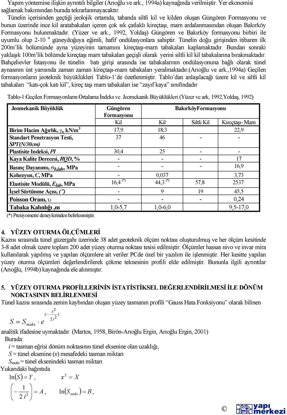 oluşan Bakırköy Formasyonu bulunmaktadır. (Yüzer ve ark., 199, Yoldaş) Güngören ve Bakırköy formasyonu birbiri ile uyumlu olup -10 o güneydoğuya eğimli, hafif ondülasyonlara sahiptir.